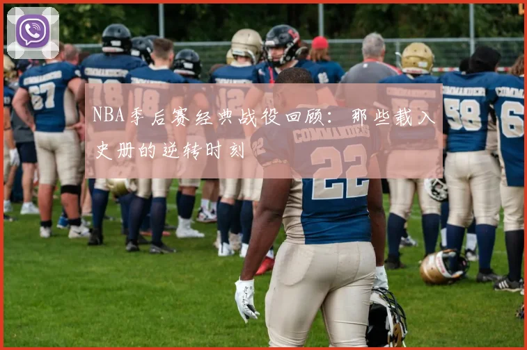 NBA季后赛经典战役回顾：那些载入史册的逆转时刻