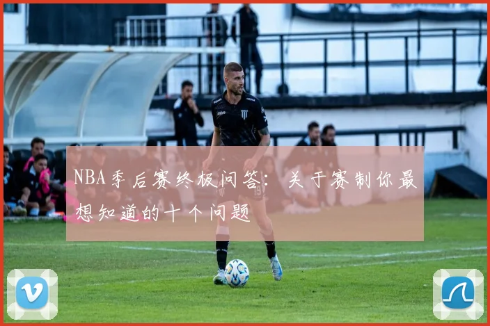 NBA季后赛终极问答：关于赛制你最想知道的十个问题
