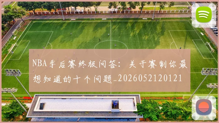 NBA季后赛终极问答：关于赛制你最想知道的十个问题_20260521201217